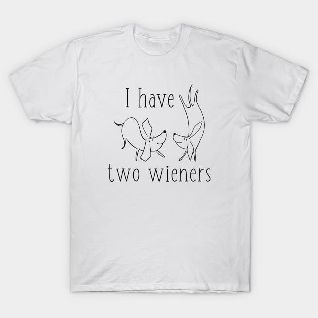 I Have Two Wieners T-Shirt by LuckyFoxDesigns